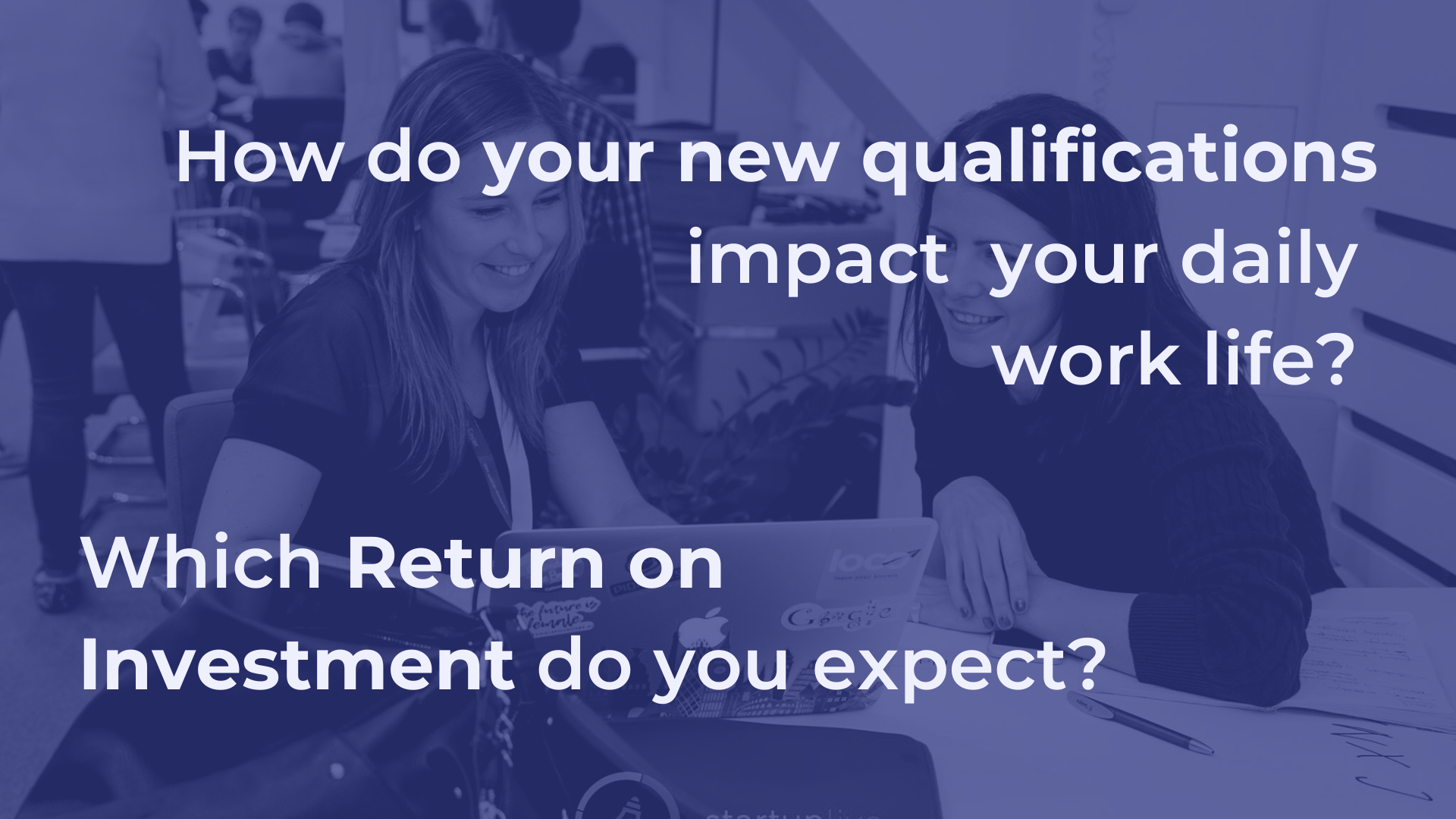 How do your new qualifications impact your daily work life? Which return on investment do you expect?